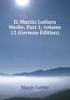 D. Martin Luthers Werke, Part 1, volume 12 (German Edition), Martin Luther 
