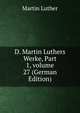 D. Martin Luthers Werke, Part 1, volume 27 (German Edition), Martin Luther 