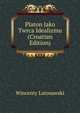 Platon Jako Twrca Idealizmu (Croatian Edition), Wincenty Lutosawski 