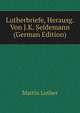 Lutherbriefe, Herausg. Von J.K. Seidemann (German Edition), Martin Luther 