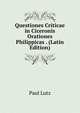 Questiones Criticae in Ciceronis Orationes Philippicas . (Latin Edition), Paul Lutz 