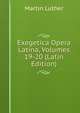 Exegetica Opera Latina, Volumes 19-20 (Latin Edition), Martin Luther 