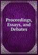 Proceedings, Essays, and Debates, 