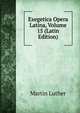 Exegetica Opera Latina, Volume 15 (Latin Edition), Martin Luther 