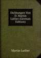 Dichtungen Von D. Martin Luther (German Edition), Martin Luther 