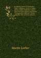 D. Martin Luther'S Tischreden: Oder, Colloquia, So Er in Vielen Jahren Gegen Gelahrten Leuten, Auch Fremden G?sten Und Seinen Tischgesellen Gef?hret. . Erster Ausgabe, Mit (German Edition), Martin Luther 