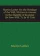 Martin Luther On the Bondage of the Will, Written in Answer to the Diatribe of Erasmus On Free-Will, Tr. by H. Cole, Martin Luther 