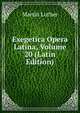 Exegetica Opera Latina, Volume 20 (Latin Edition), Martin Luther 