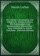 Der Kleine Catechismus Des Seligen Dr. Martin Luthers, Mit Erklarenden Und Hinweisenden Bibelstellen . Zum Unterricht in Schule Und Haus . (German Edition), Martin Luther 