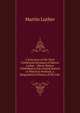 A Selection of the Most Celebrated Sermons of Martin Luther . (Never Before Published in the United States) to Which Is Prefixed, a Biographical History of His Life, Martin Luther 