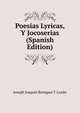 Poesias Lyricas, Y Jocoserias (Spanish Edition), Joseph Joaquin Benegasi Y Luxan 