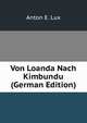 Von Loanda Nach Kimbundu (German Edition), Anton E. Lux 