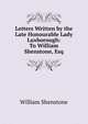 Letters Written by the Late Honourable Lady Luxborough: To William Shenstone, Esq, William Shenstone 
