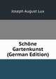 Schone Gartenkunst (German Edition), Joseph August Lux 
