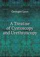 A Treatise of Cystoscopy and Urethroscopy, Georges Luys 