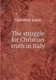 The struggle for Christian truth in Italy, Giovanni Luzzi 