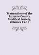 Transactions of the Luzerne County Medidcal Society, Volumes 13-15, 