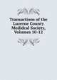 Transactions of the Luzerne County Medidcal Society, Volumes 10-12, 