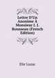 Lettre D'Un Anonime ? Monsieur J. J. Rousseau (French Edition), Elie Luzac 