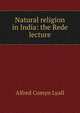 Natural religion in India: the Rede lecture, Lyall, Alfred Comyn, Sir, 1835-1911 