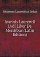 Ioannis Laurentii Lydi Liber De Mensibus (Latin Edition), Johannes Laurentius Lydus 