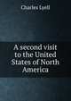 A second visit to the United States of North America, Lyell Charles 