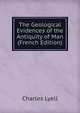 The Geological Evidences of the Antiquity of Man (French Edition), Lyell Charles 