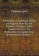 Principles of Geology: Being an Inquiry How for the Former Changes of the Earth's Surface Are Referrable to Causes Now in Operation, Volume 1, Lyell Charles 