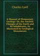 A Manual of Elementary Geology: Or, the Ancient Changes of the Earth and Its Inhabitants, As Illustrated by Geological Monuments, Lyell Charles 