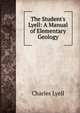 The Student's Lyell: A Manual of Elementary Geology, Lyell Charles 
