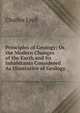 Principles of Geology; Or, the Modern Changes of the Earth and Its Inhabitants Considered As Illustrative of Geology, Lyell Charles 