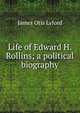 Life of Edward H. Rollins; a political biography, James Otis Lyford 