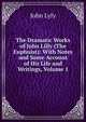 The Dramatic Works of John Lilly (The Euphuist): With Notes and Some Account of His Life and Writings, Volume 1, John Lyly 
