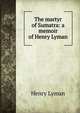 The martyr of Sumatra: a memoir of Henry Lyman, Henry Lyman 