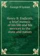 Henry B. Endicott; a brief memoir of his life and his services to the state and nation, George H Lyman 