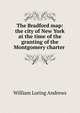 The Bradford map: the city of New York at the time of the granting of the Montgomery charter ., William Loring Andrews 