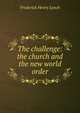 The challenge: the church and the new world order, Frederick Henry Lynch 