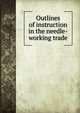 Outlines of instruction in the needle-working trade, 