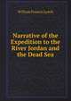 Narrative of the Expedition to the River Jordan and the Dead Sea, William Francis Lynch 