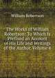 The Works of William Robertson: To Which Is Prefixed an Account of His Life and Writings of the Author, Volume 4, Robertson, William 