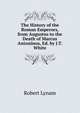 The History of the Roman Emperors, from Augustus to the Death of Marcus Antoninus, Ed. by J.T. White, Robert Lynam 