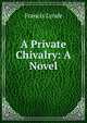 A Private Chivalry: A Novel, Lynde Francis 