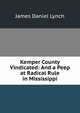 Kemper County Vindicated: And a Peep at Radical Rule in Mississippi, James Daniel Lynch 