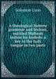 A theological Hebrew grammar and lexicon, entitled Mafteah lashon ha-kodesh: a key to the holy tongue in two parts, Solomon Lyon 