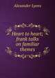 Heart to heart; frank talks on familiar themes, Alexander Lyons 
