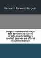Burgess' commercial law; a text book for all classes of schools and colleges in which courses are offered in commercial law, Kenneth Farwell Burgess 
