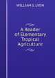 A Reader of Elementary Tropical Agriculture, WILLIAM S. LYON 