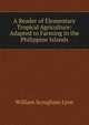 A Reader of Elementary Tropical Agriculture: Adapted to Farming in the Philippine Islands, William Scrugham Lyon 