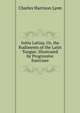Initia Latina; Or, the Rudiments of the Latin Tongue: Illustrated by Progressive Exercises, Charles Harrison Lyon 
