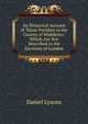 An Historical Account of Those Parishes in the County of Middlesex: Which Are Not Described in the Environs of London, Daniel Lysons 